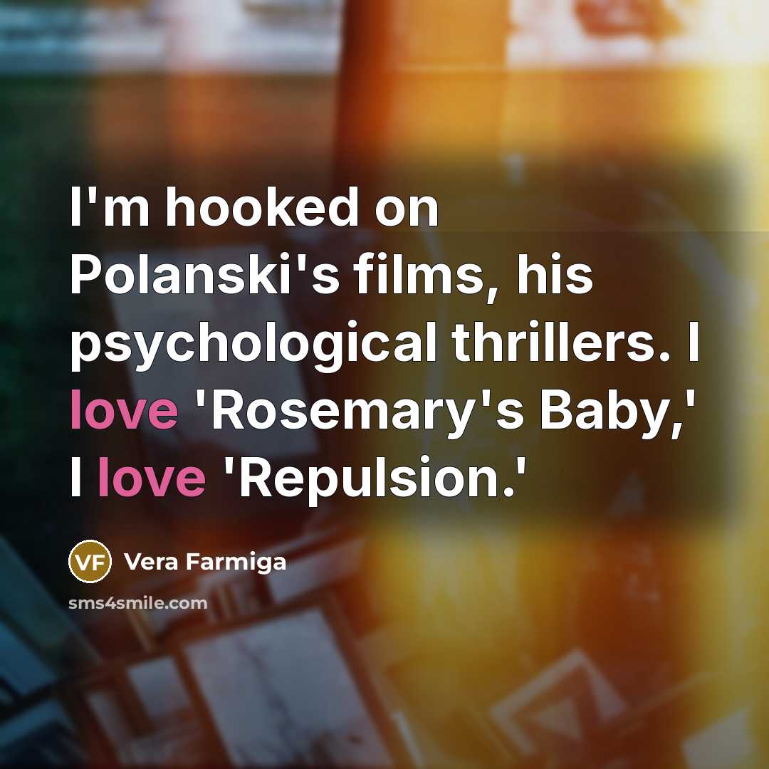 “I'm hooked on Polanski's films, his psychological thrillers. I love…” quote by Vera Farmiga