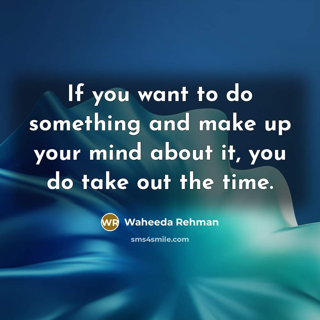 “If you want to do something and make up your mind about it, you do take out the time.” quote by Waheeda Rehman