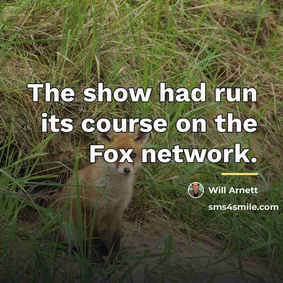 “The show had run its course on the Fox network.…” quote by Will Arnett