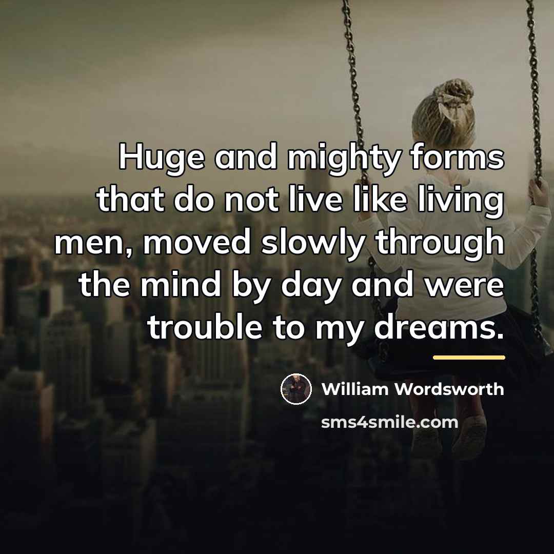 “Huge and mighty forms that do not live like living…” quote by William Wordsworth