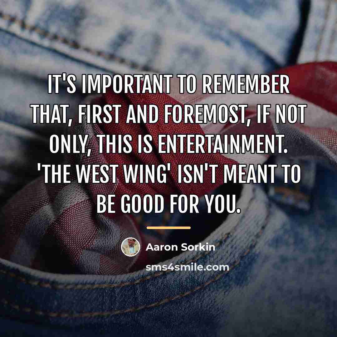 “It's important to remember that, first and foremost, if not…” quote by Aaron Sorkin