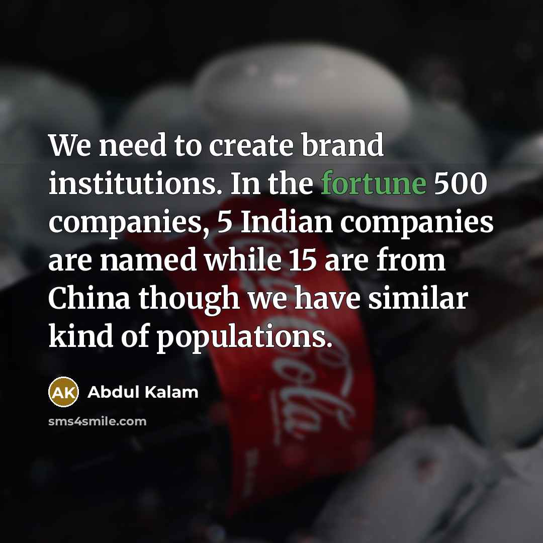 “We need to create brand institutions. In the fortune 500…” quote by Abdul Kalam