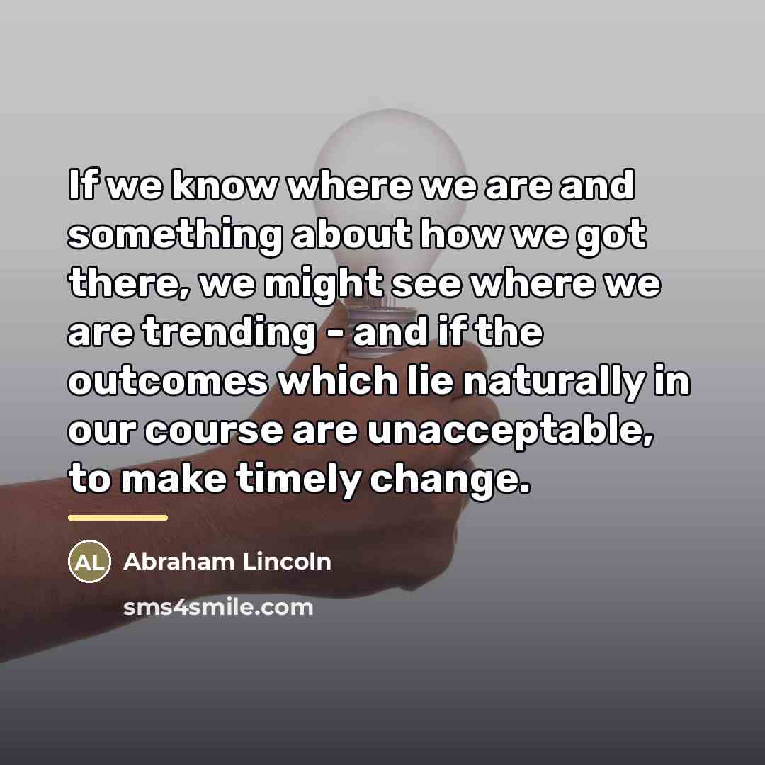 “If we know where we are and something about how…” quote by Abraham Lincoln