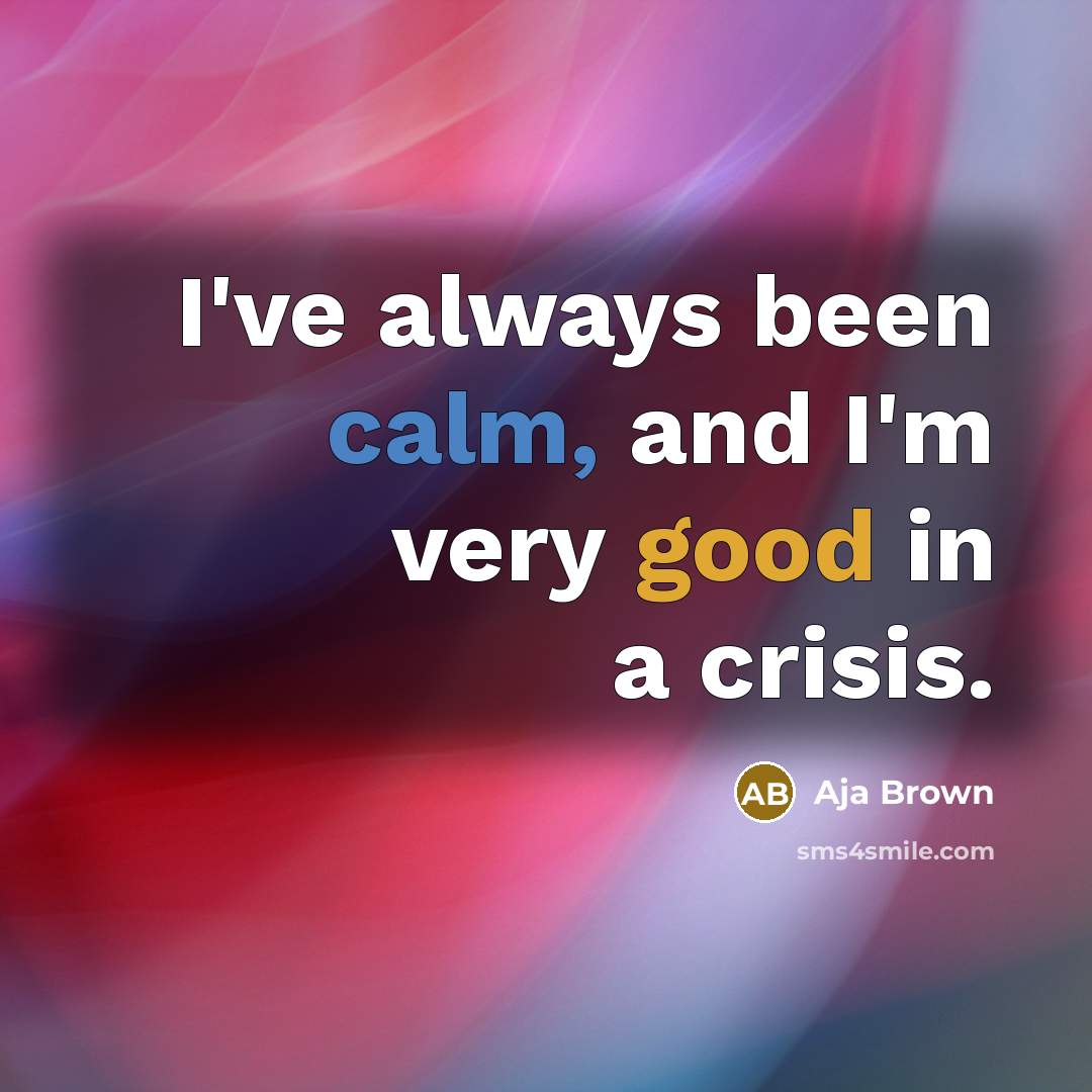 “I've always been calm, and I'm very good in a…” quote by Aja Brown
