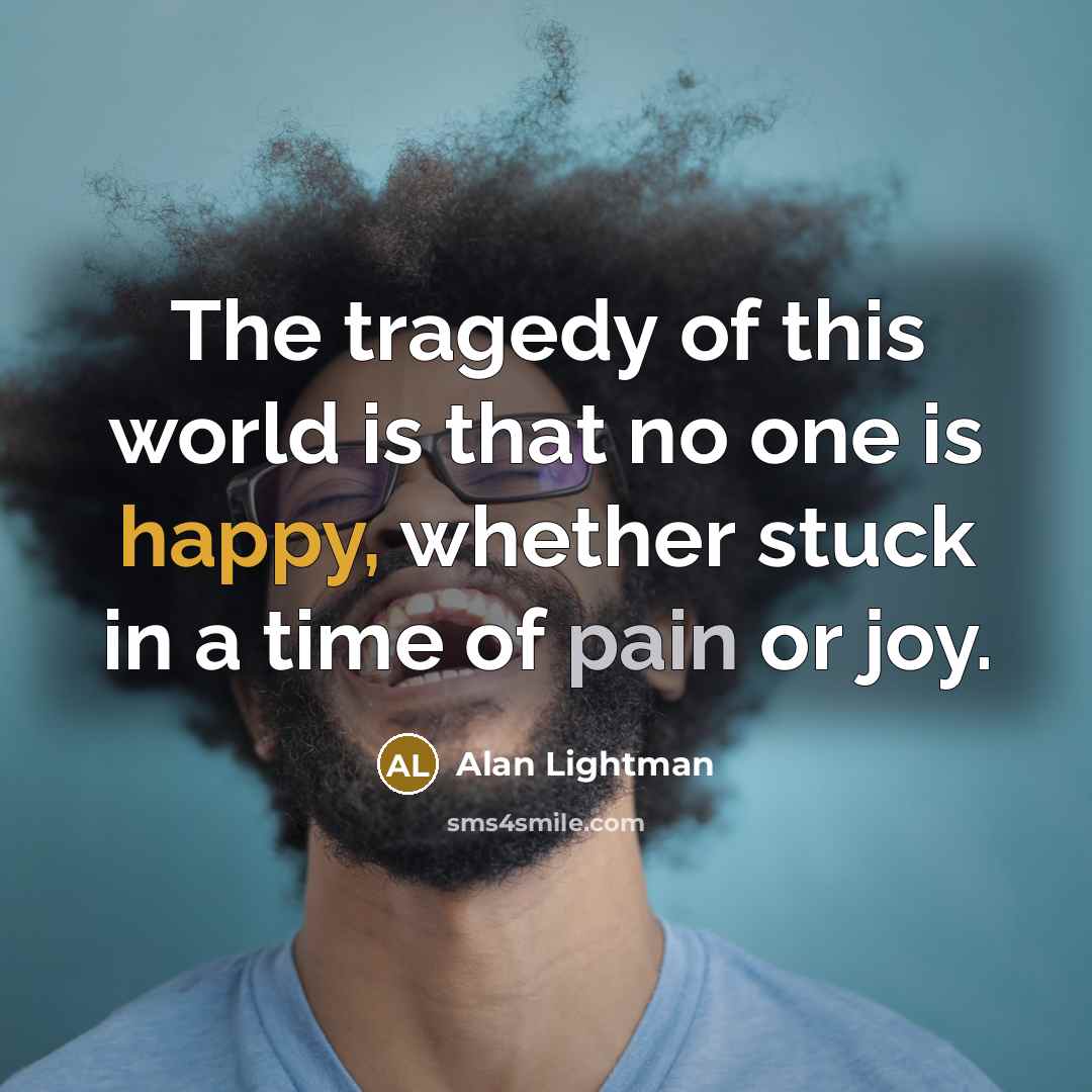 “The tragedy of this world is that no one is…” quote by Alan Lightman