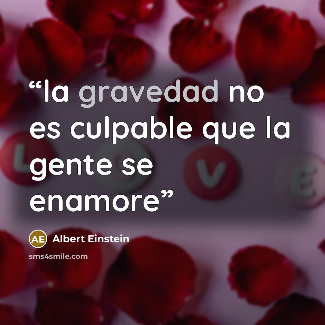 “la gravedad no es culpable que la gente se enamore” quote by Albert Einstein