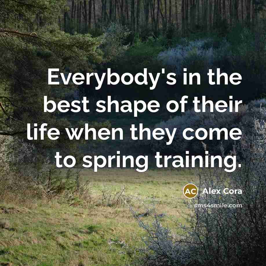 “Everybody's in the best shape of their life when they…” quote by Alex Cora