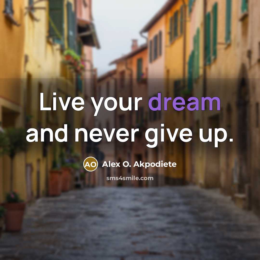 “Live your dream and never give up.” quote by Alex O. Akpodiete