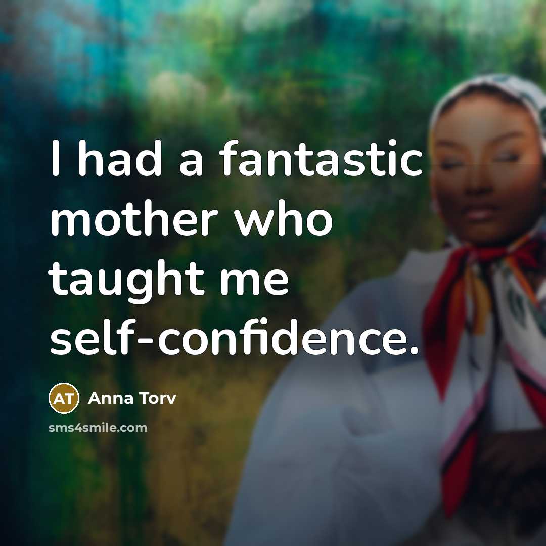 “I had a fantastic mother who taught me self-confidence.…” quote by Anna Torv