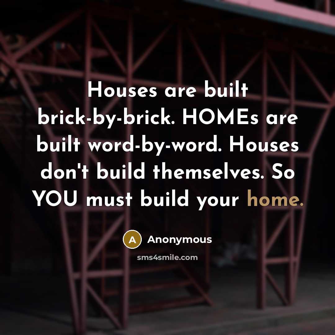 “Houses are built brick-by-brick. HOMEs are built word-by-word. Houses don't…” quote by Anonymous