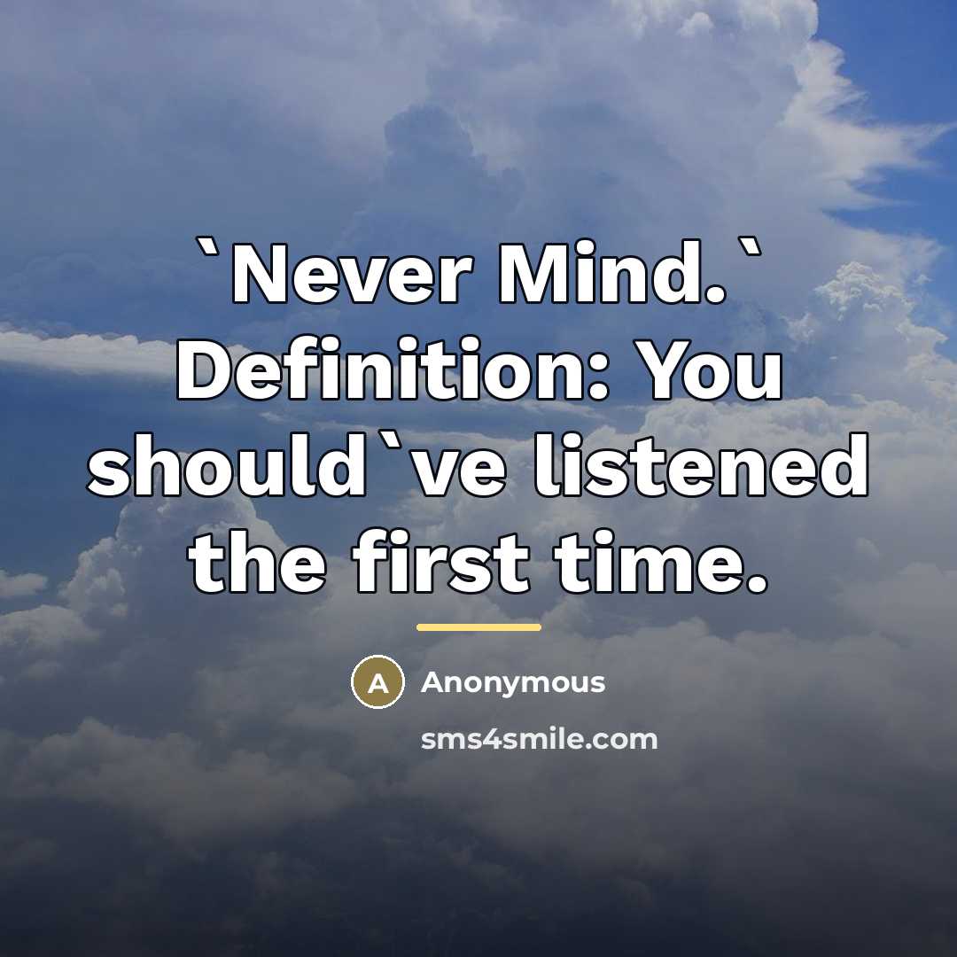 “`Never Mind.` Definition: You should`ve listened the first time.…” quote by Anonymous