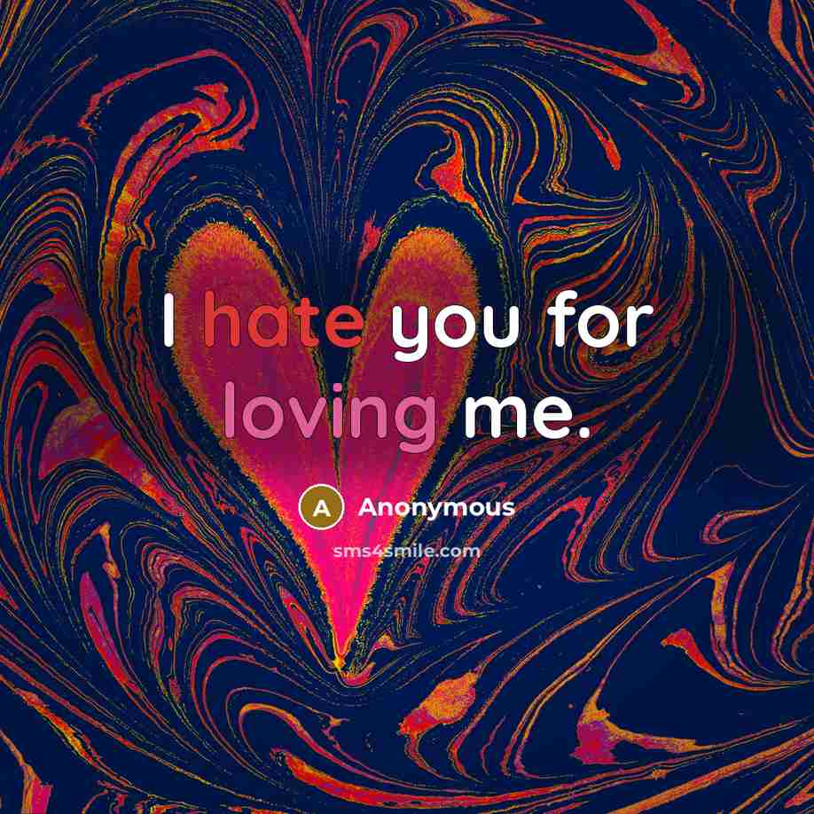 “I hate you for loving me.…” quote by Anonymous