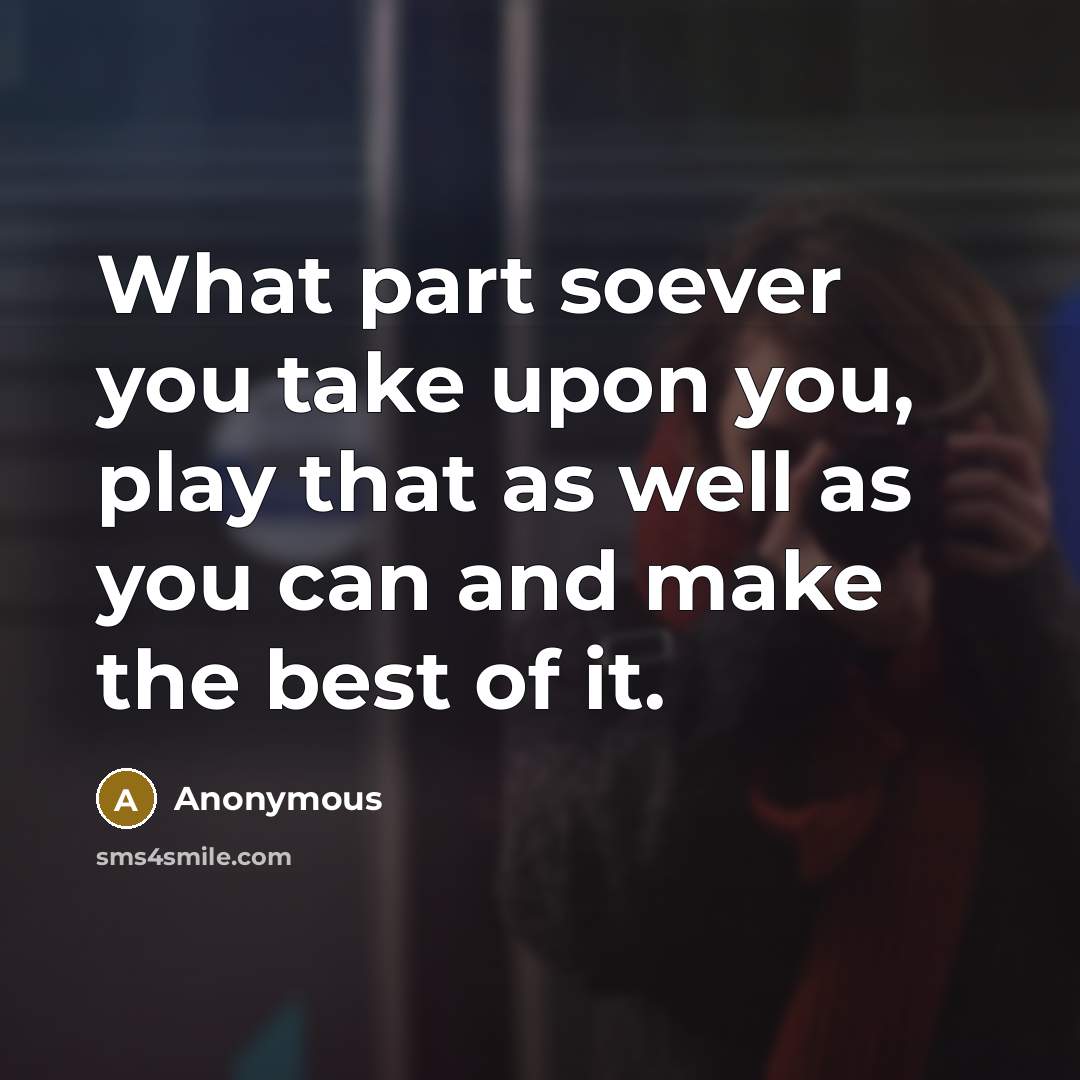 “What part soever you take upon you, play that as…” quote by Anonymous