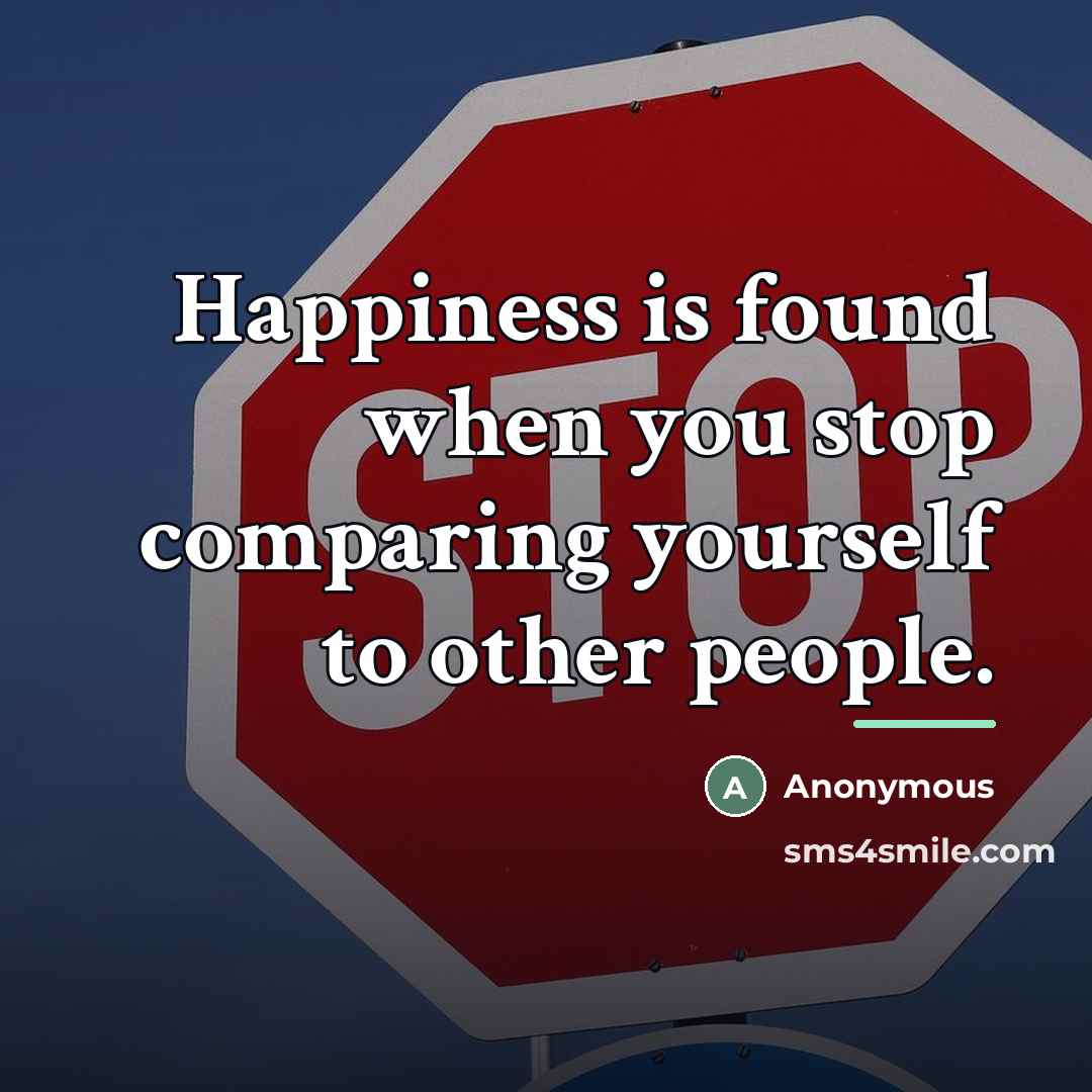 “Happiness is found when you stop comparing yourself to other…” quote by Anonymous