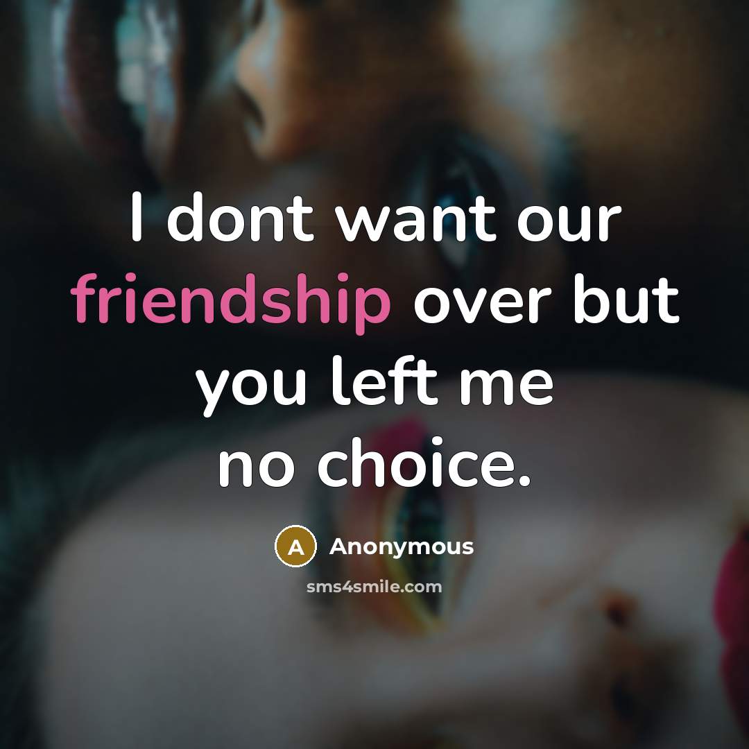 “I dont want our friendship over but you left me…” quote by Anonymous