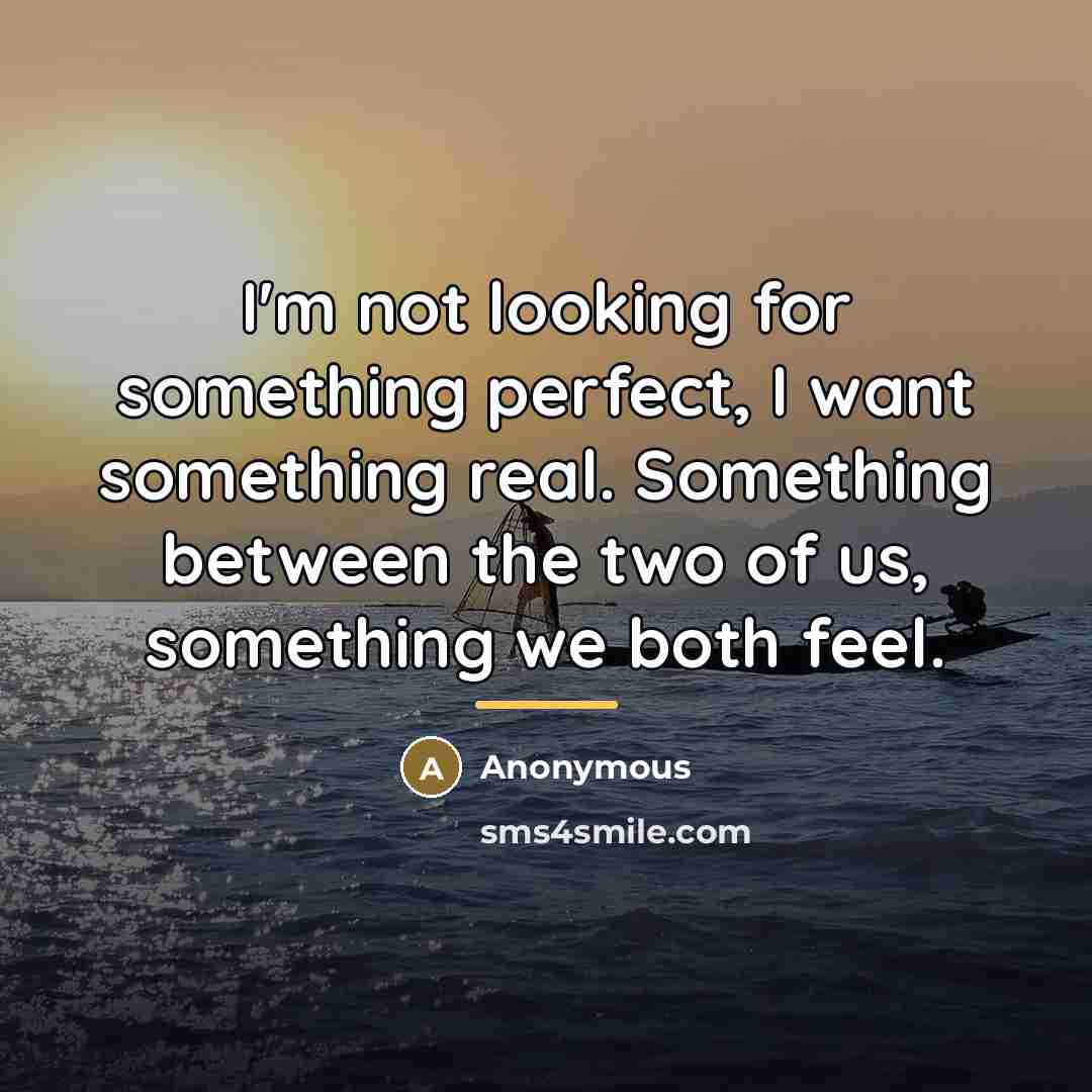 “I'm not looking for something perfect, I want something real.…” quote by Anonymous