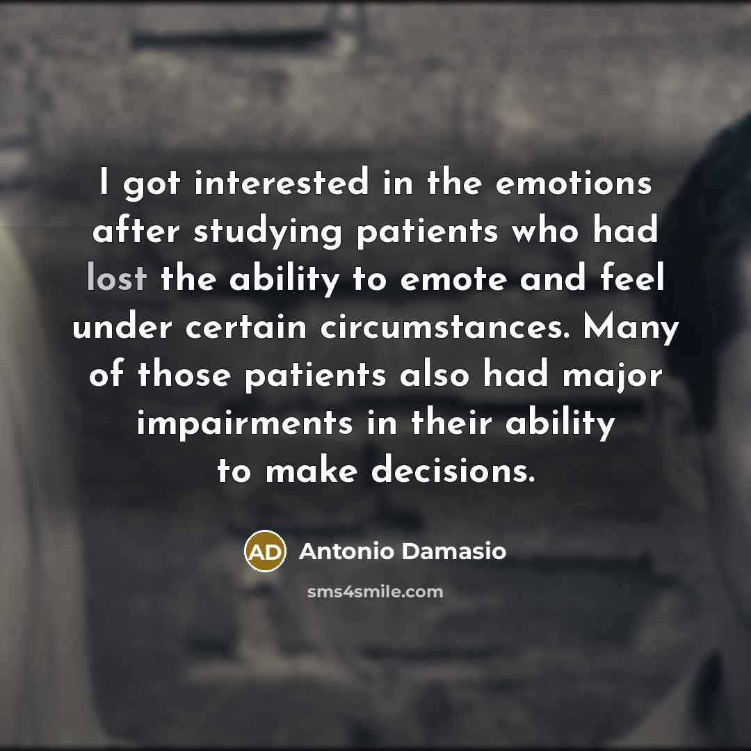 “I got interested in the emotions after studying patients who…” quote by Antonio Damasio