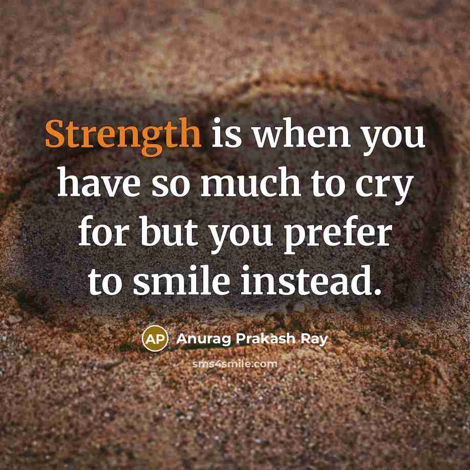 “Strength is when you have so much to cry for…” quote by Anurag Prakash Ray