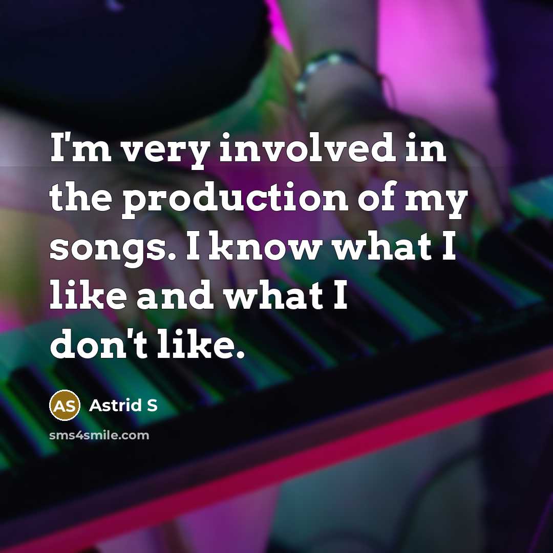 “I'm very involved in the production of my songs. I…” quote by Astrid S