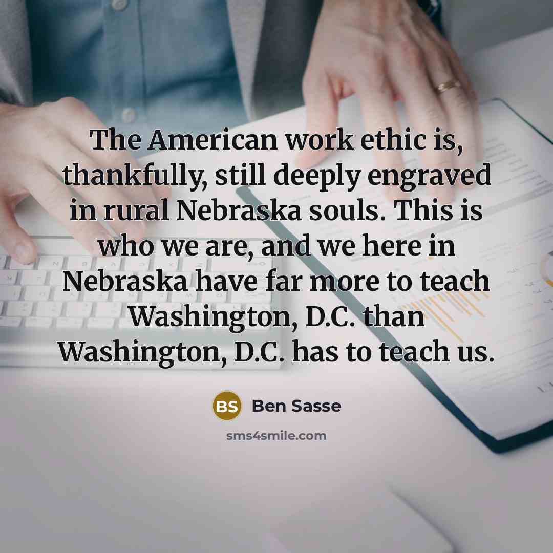 “The American work ethic is, thankfully, still deeply engraved in…” quote by Ben Sasse