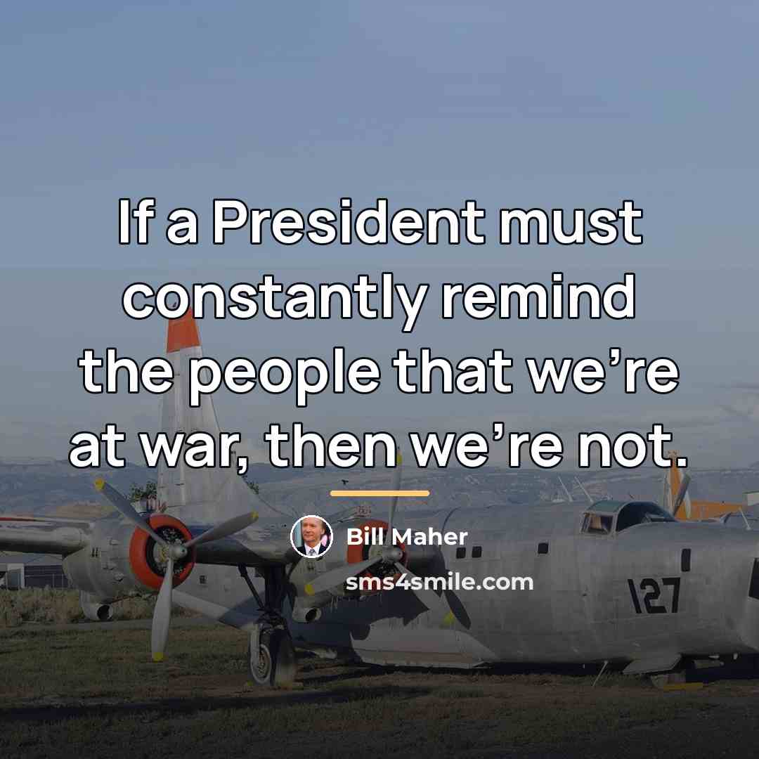 “If a President must constantly remind the people that we're…” quote by Bill Maher