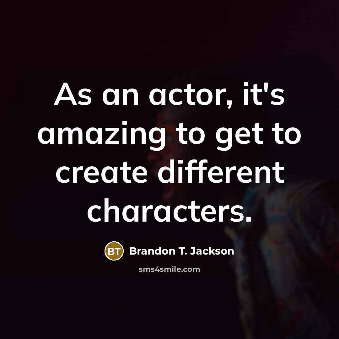 “As an actor, it's amazing to get to create different…” quote by Brandon T. Jackson