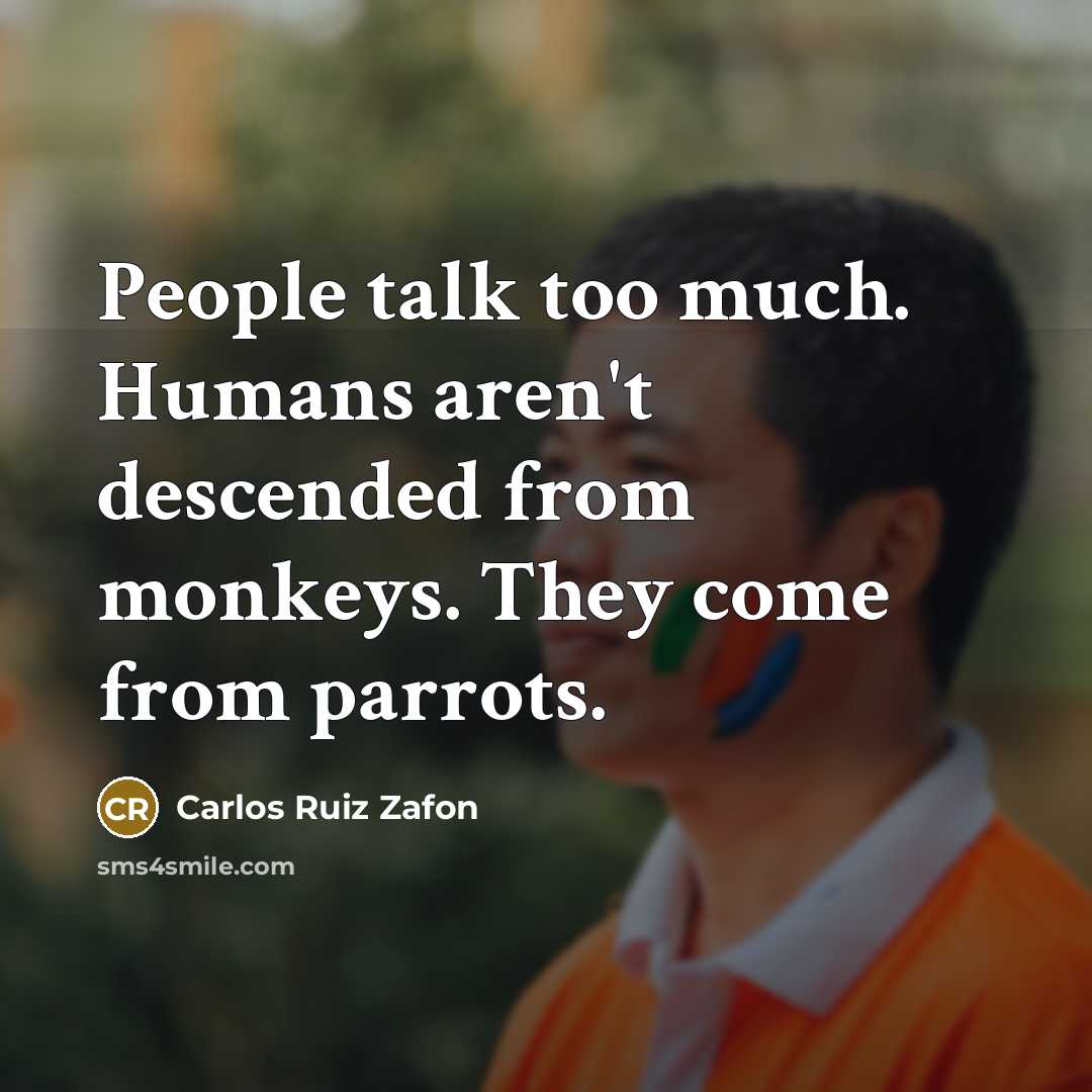 “People talk too much. Humans aren't descended from monkeys. They…” quote by Carlos Ruiz Zafon