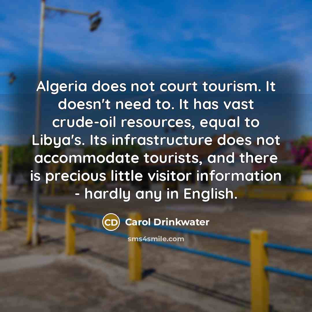 “Algeria does not court tourism. It doesn't need to. It…” quote by Carol Drinkwater