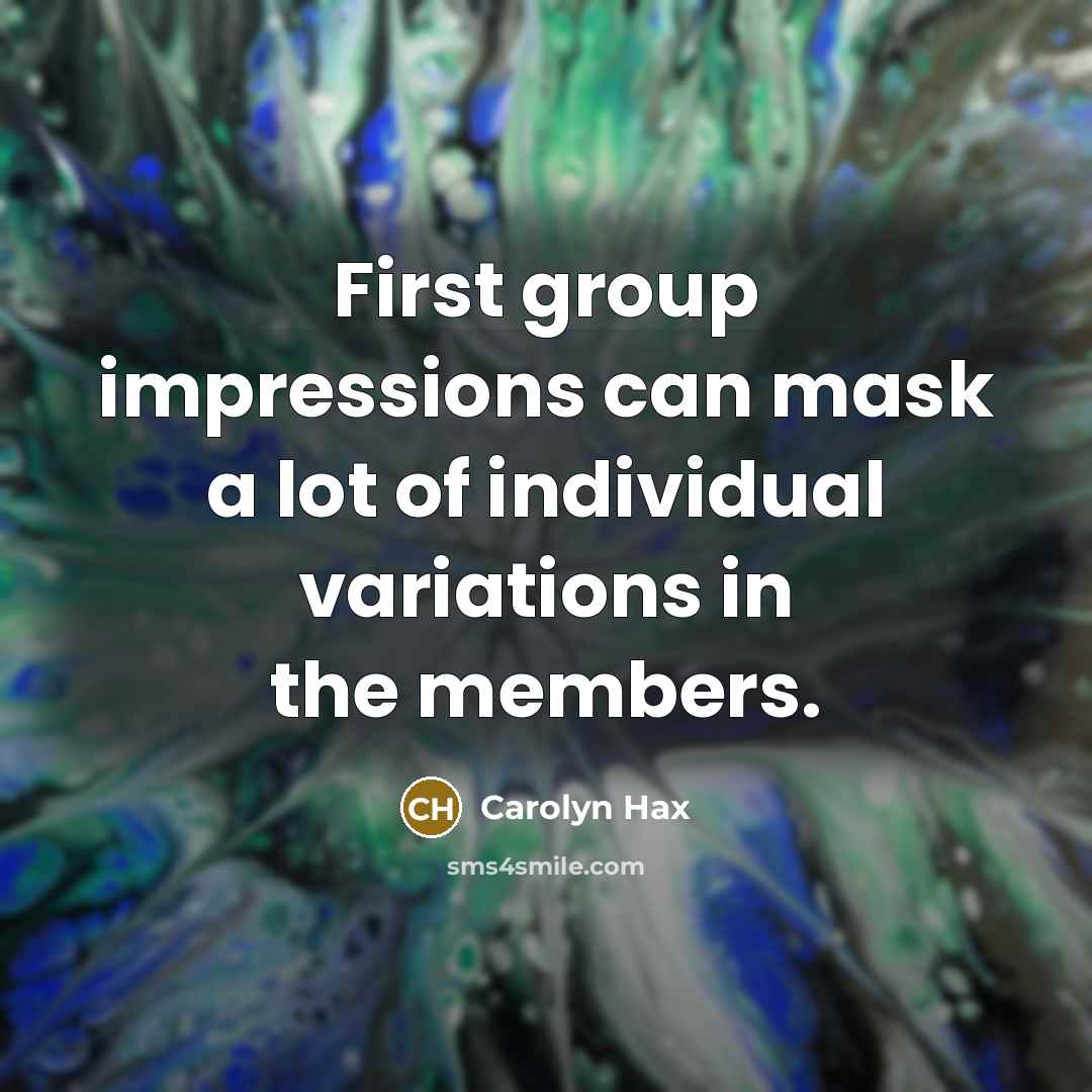 “First group impressions can mask a lot of individual variations…” quote by Carolyn Hax