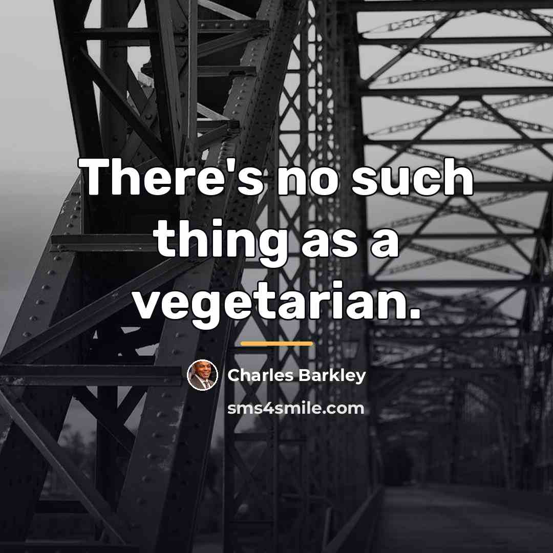 “There's no such thing as a vegetarian.…” quote by Charles Barkley