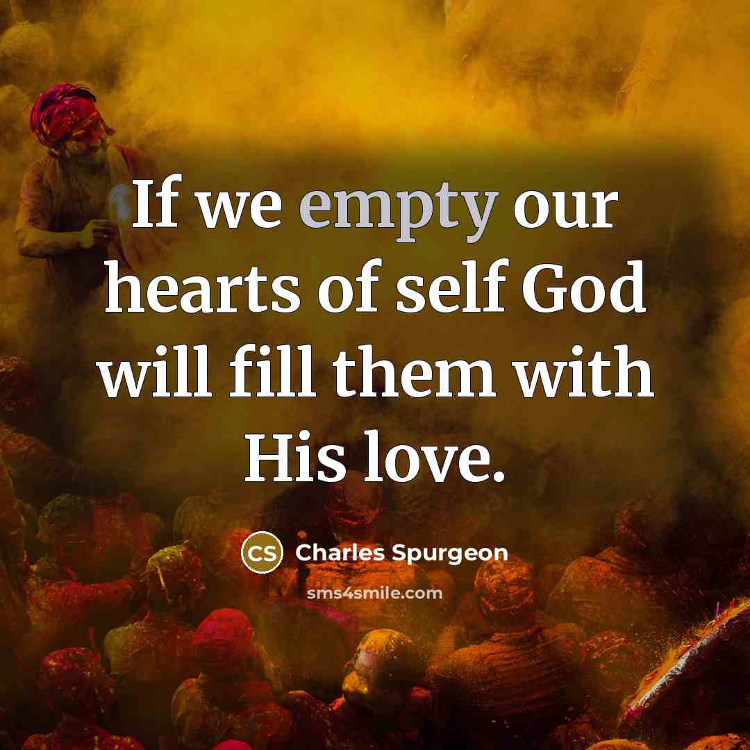 “If we empty our hearts of self God will fill…” quote by Charles Spurgeon