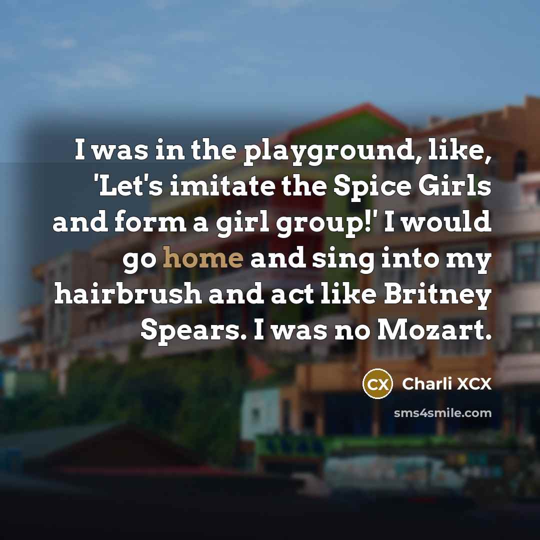 “I was in the playground, like, 'Let's imitate the Spice…” quote by Charli XCX