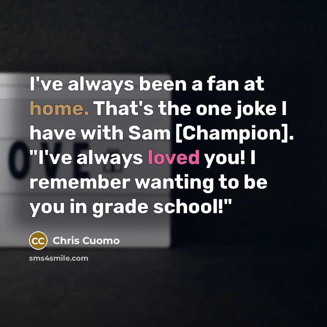 “I've always been a fan at home. That's the one…” quote by Chris Cuomo