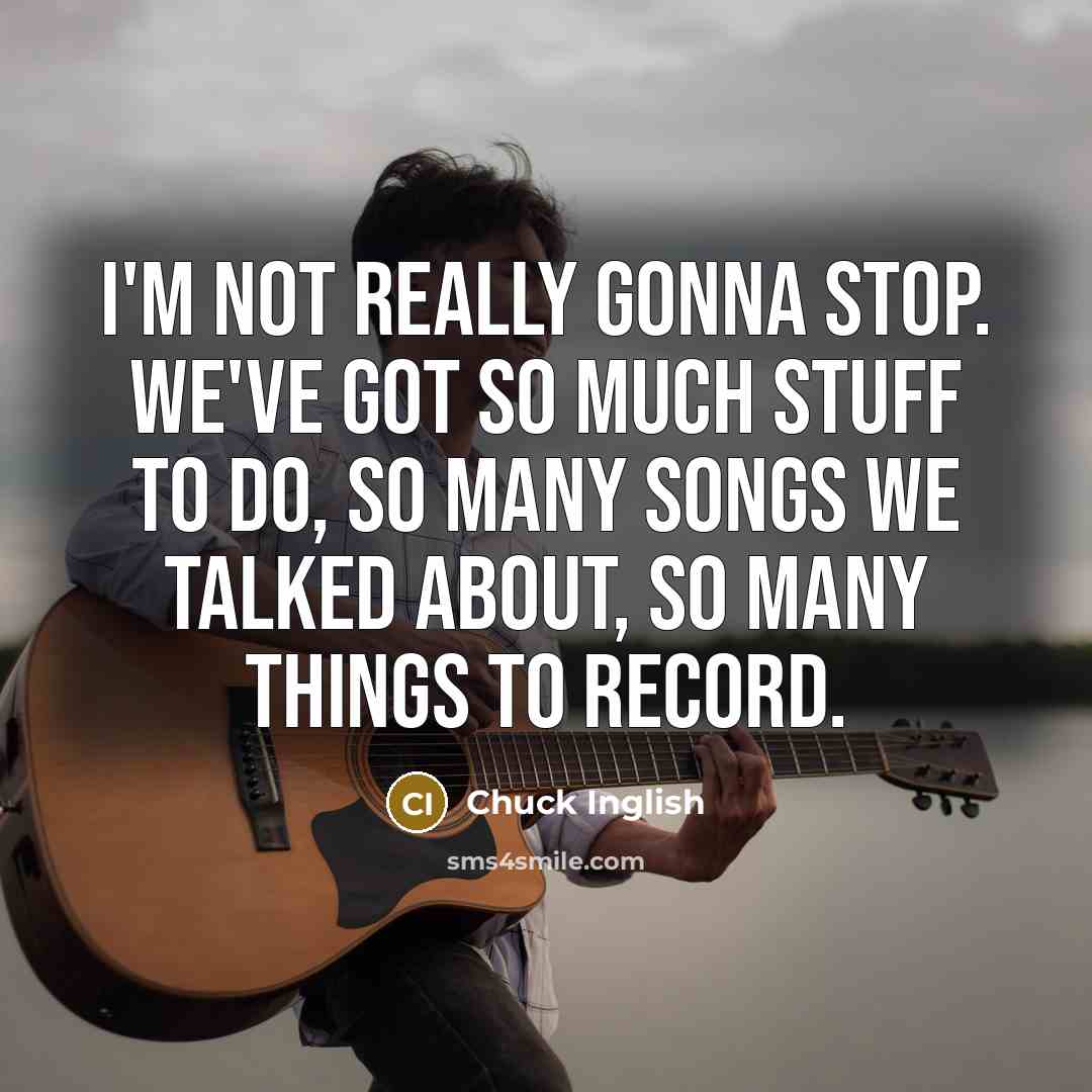 “I'm not really gonna stop. We've got so much stuff…” quote by Chuck Inglish