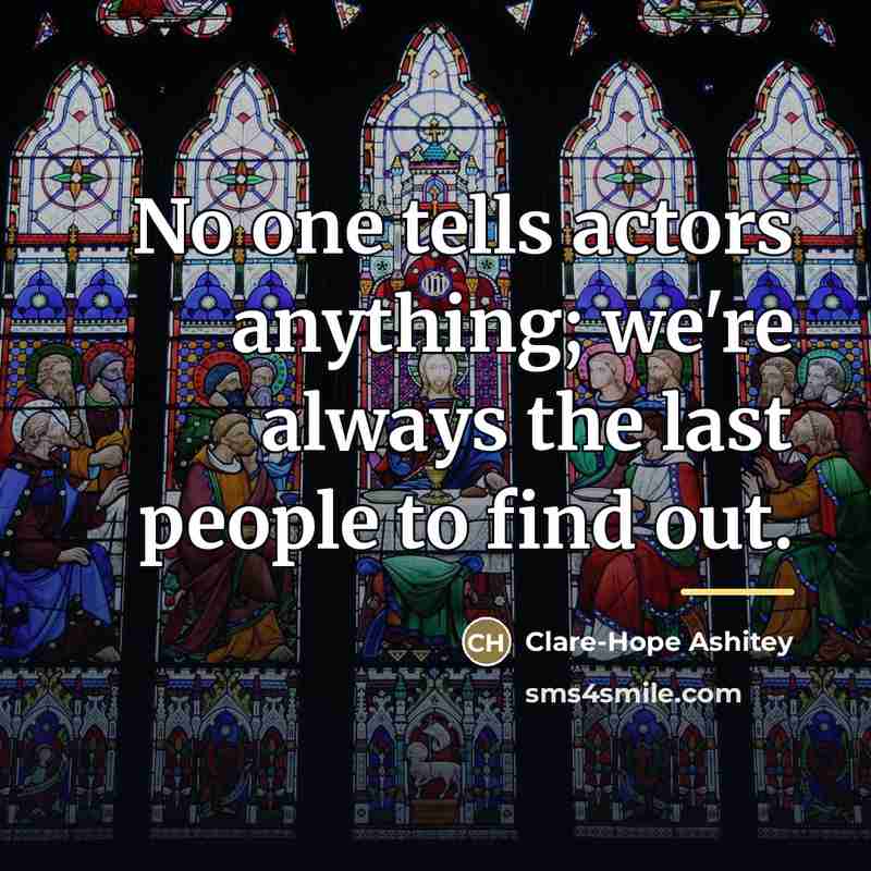 “No one tells actors anything; we're always the last people…” quote by Clare-Hope Ashitey