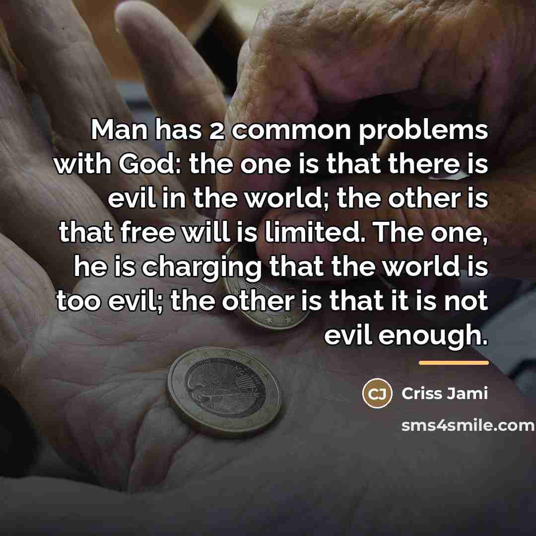 “Man has 2 common problems with God: the one is…” quote by Criss Jami