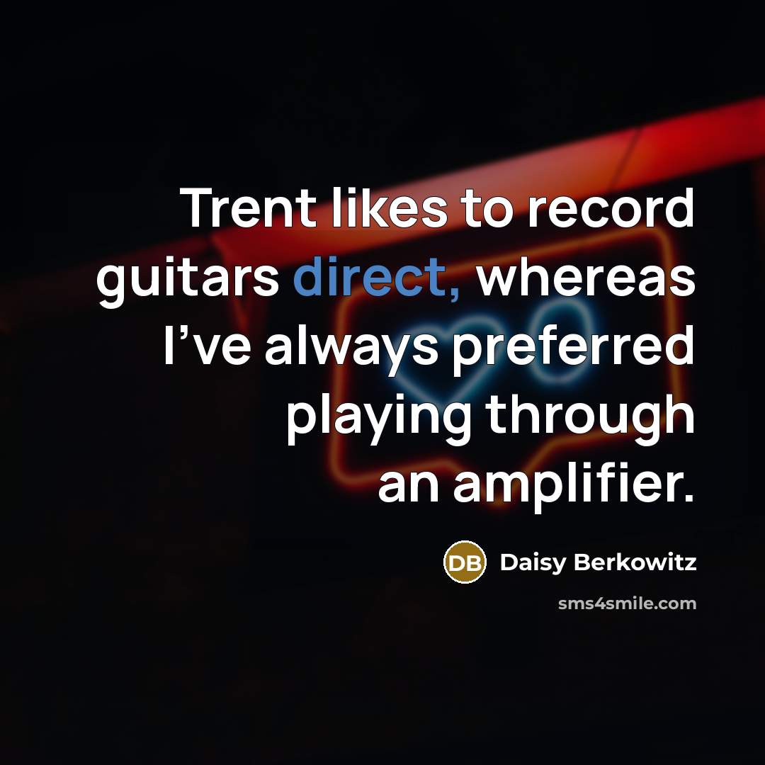 “Trent likes to record guitars direct, whereas I've always preferred…” quote by Daisy Berkowitz