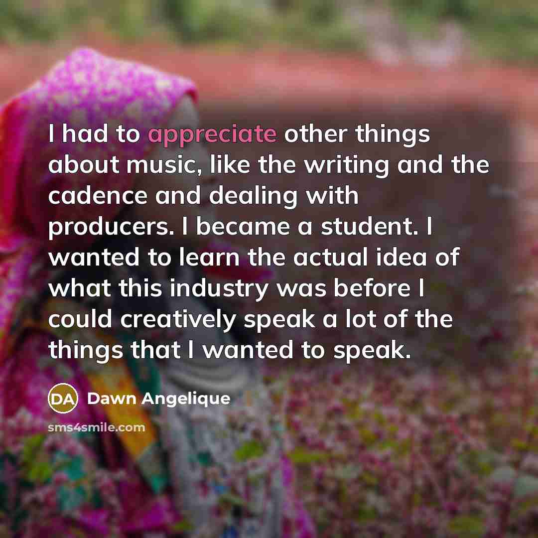 “I had to appreciate other things about music, like the…” quote by Dawn Angelique