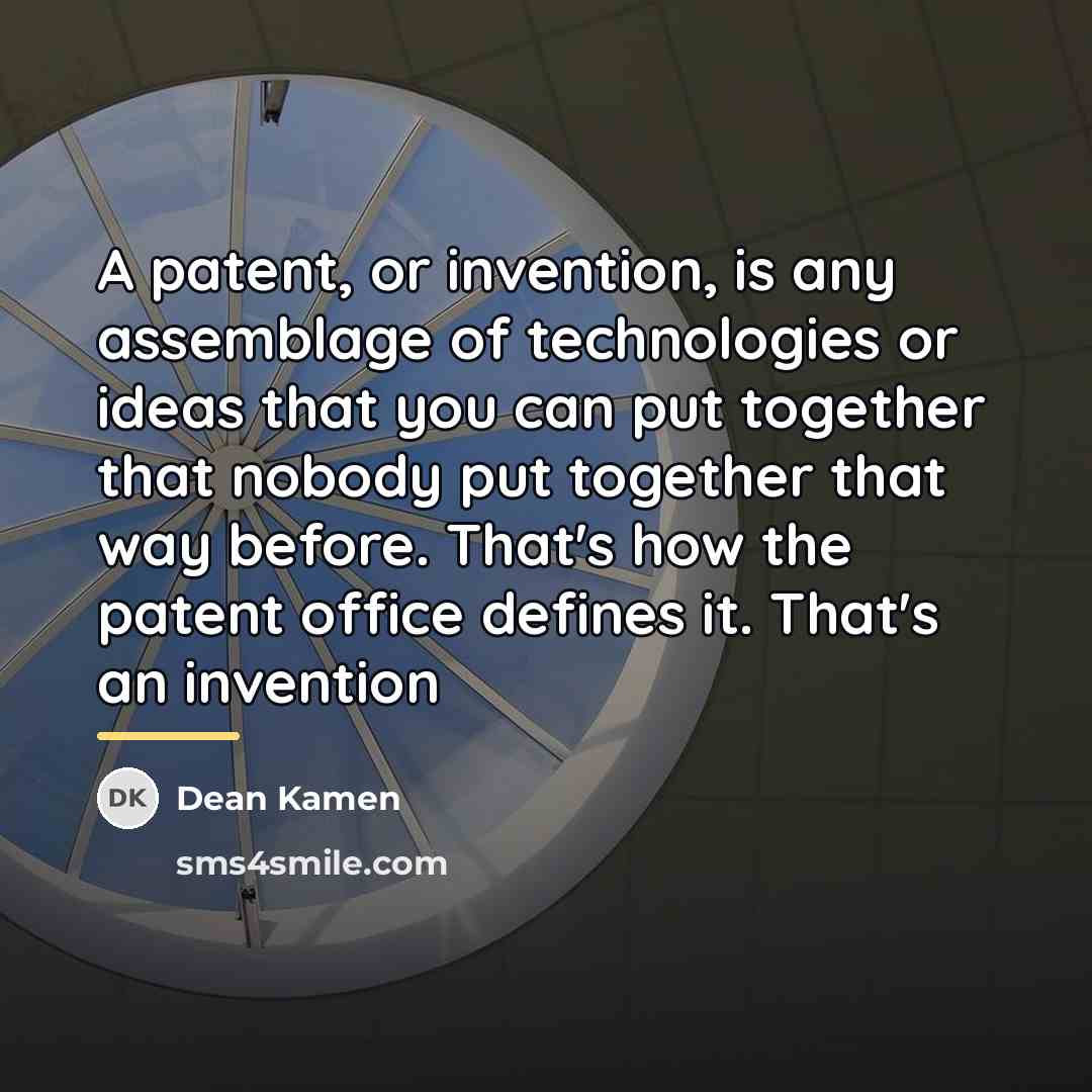 “A patent, or invention, is any assemblage of technologies or…” quote by Dean Kamen