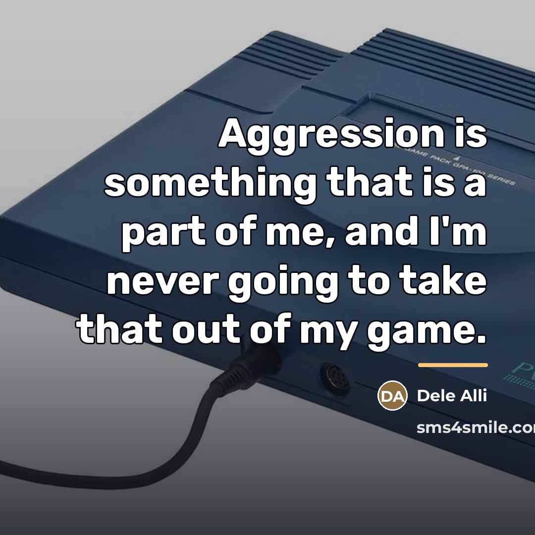 “Aggression is something that is a part of me, and…” quote by Dele Alli