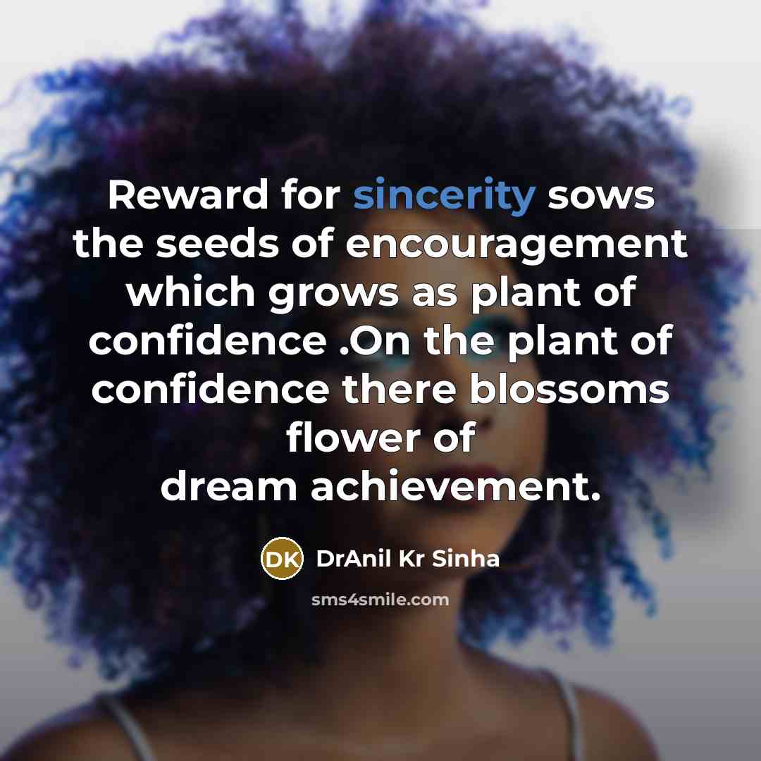 “Reward for sincerity sows the seeds of encouragement which grows…” quote by DrAnil Kr Sinha