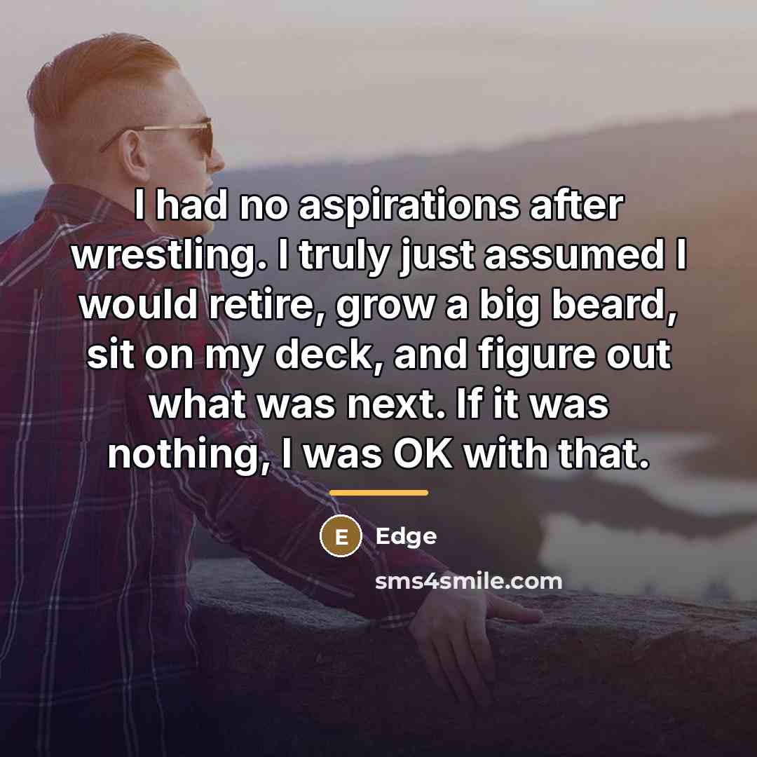 “I had no aspirations after wrestling. I truly just assumed…” quote by Edge