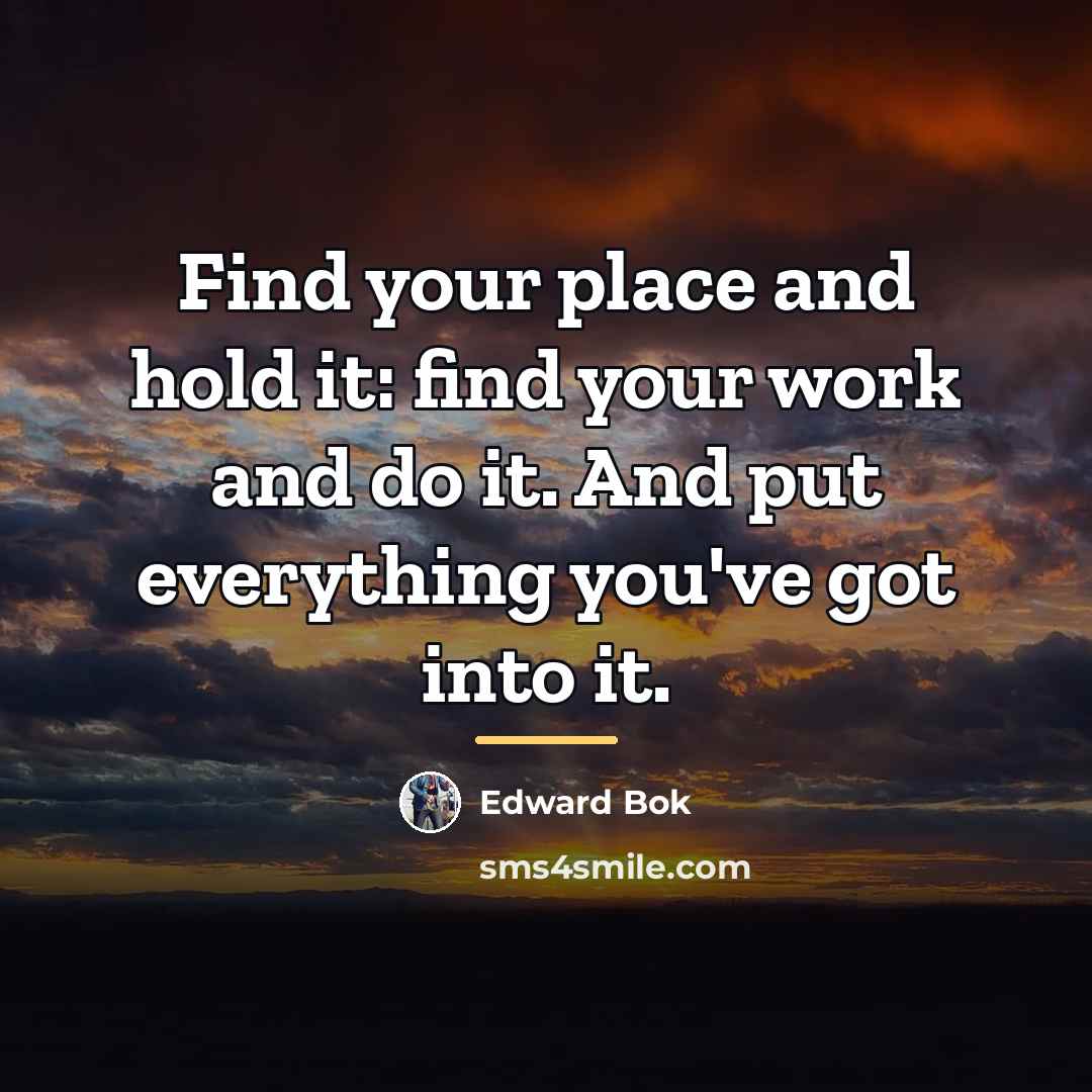 “Find your place and hold it: find your work and…” quote by Edward Bok