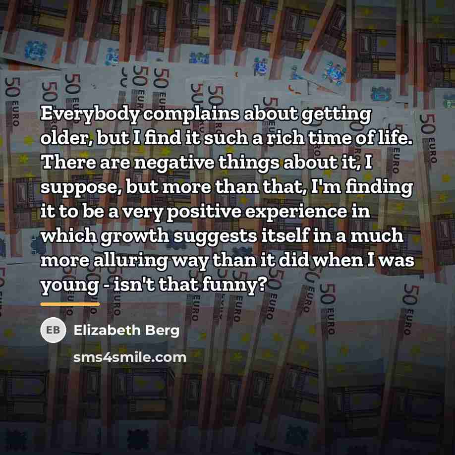 “Everybody complains about getting older, but I find it such…” quote by Elizabeth Berg