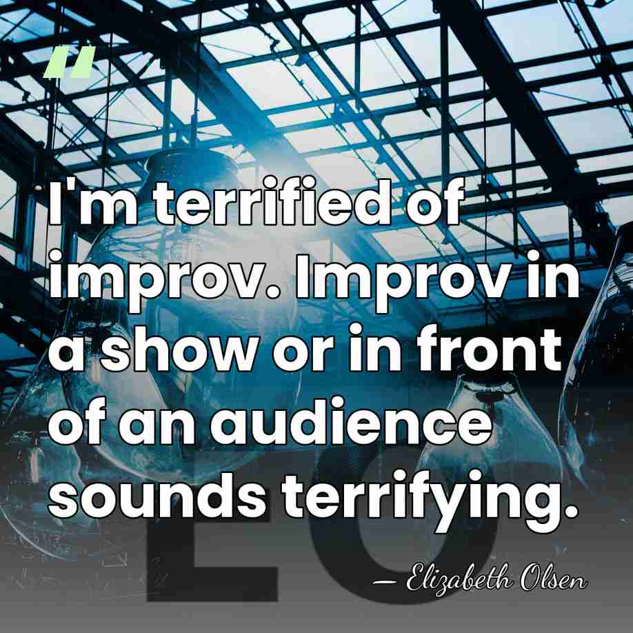 I'm terrified of improv. Improv in a show or in front of&hellip; - Elizabeth Olsen