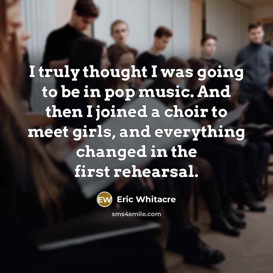 “I truly thought I was going to be in pop…” quote by Eric Whitacre