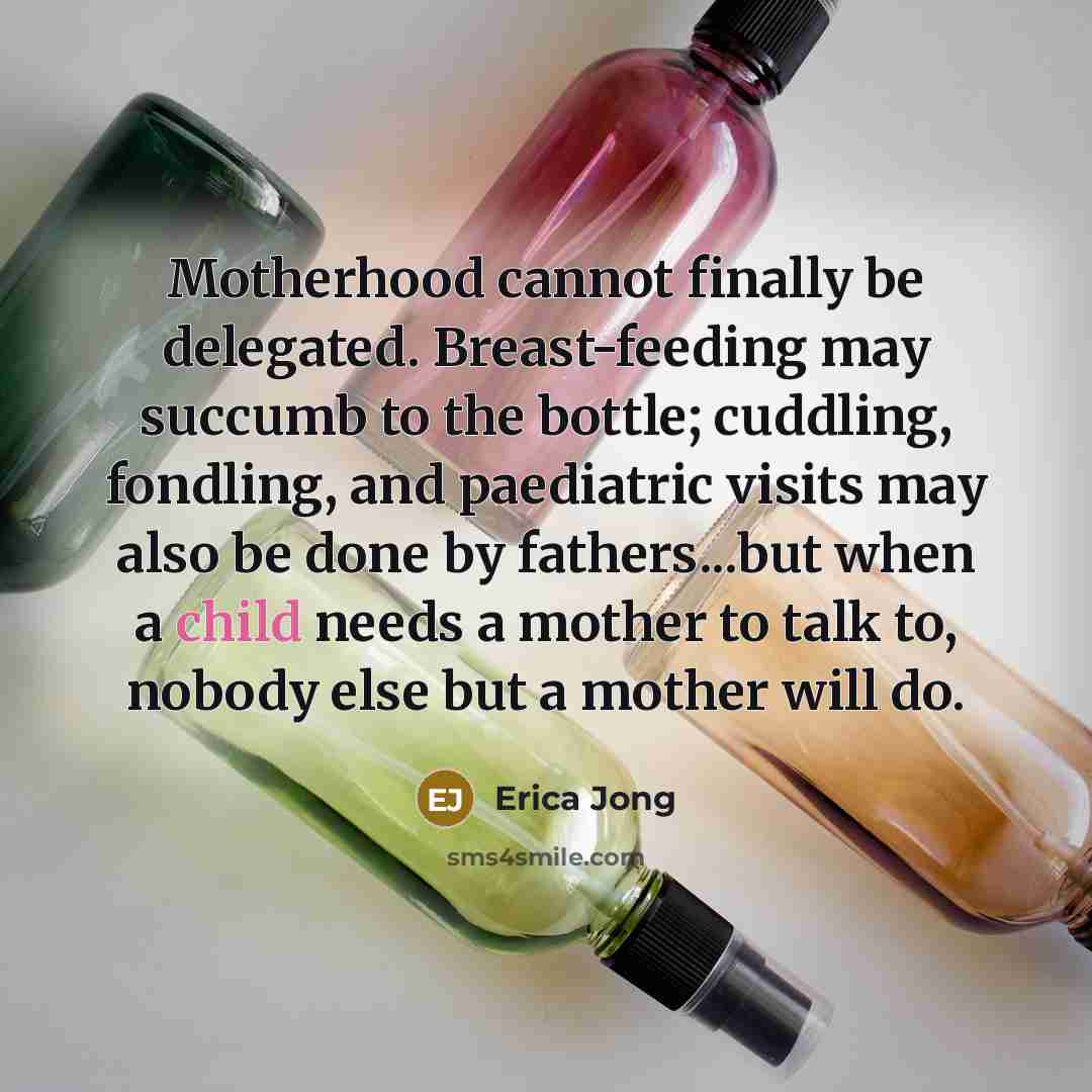 “Motherhood cannot finally be delegated. Breast-feeding may succumb to the…” quote by Erica Jong