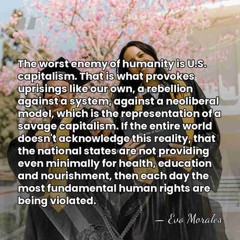 The worst enemy of humanity is U.S. capitalism. That is what provokes&hellip; - Evo Morales