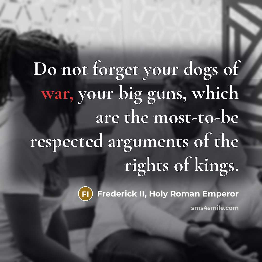 “Do not forget your dogs of war, your big guns,…” quote by Frederick II, Holy Roman Emperor