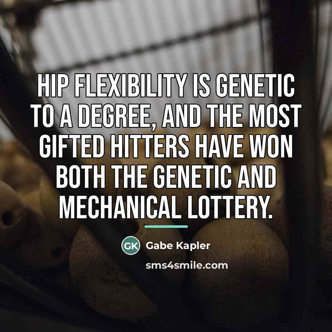 “Hip flexibility is genetic to a degree, and the most…” quote by Gabe Kapler